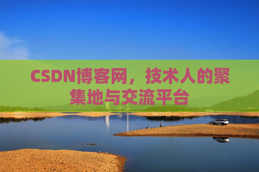 CSDN博客网，技术人的聚集地与交流平台