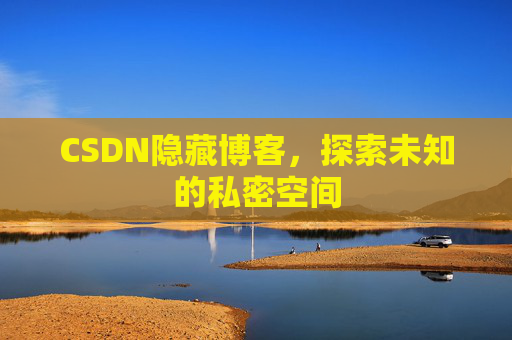 CSDN隐藏博客，探索未知的私密空间